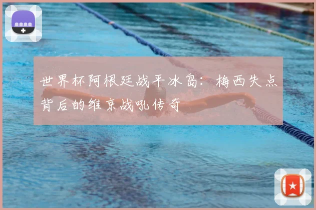 世界杯阿根廷战平冰岛：梅西失点背后的维京战吼传奇
